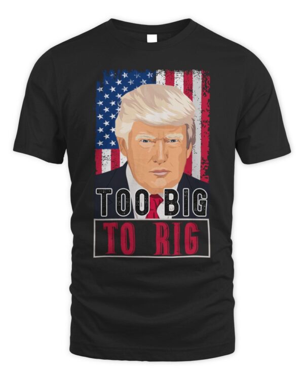 Trump 2024, TOO BIG TO RIG, Funny Trump Quote US Flag T-Shirt