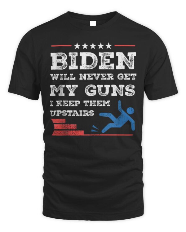 Funny Biden Will Never Get My Guns I keep them Upstairs T-Shirt