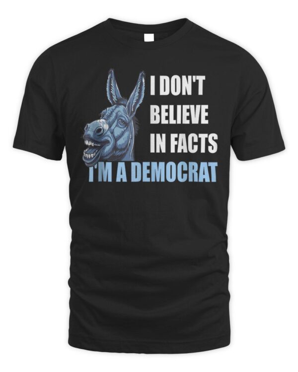 I Don’t Believe In Facts I’m A Democrat Apparel T-Shirt