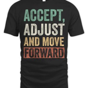 Accept Adjust And Move Forward Shirt
