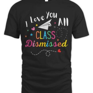 I Love You All Class Dismissed Last Day of School T-Shirt
