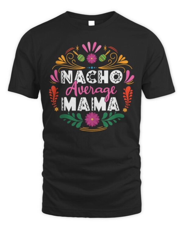 Nacho Average Mama Cinco De Mayo Mexican Matching Family Mom T-Shirt