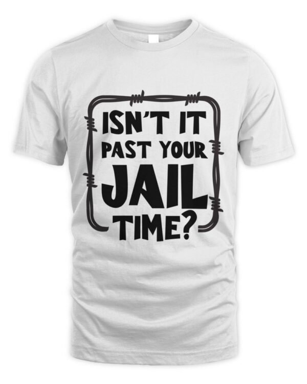 Isn’t It Past Your Jail Time? Funny Sarcastic Quote Long Sleeve T-Shirt