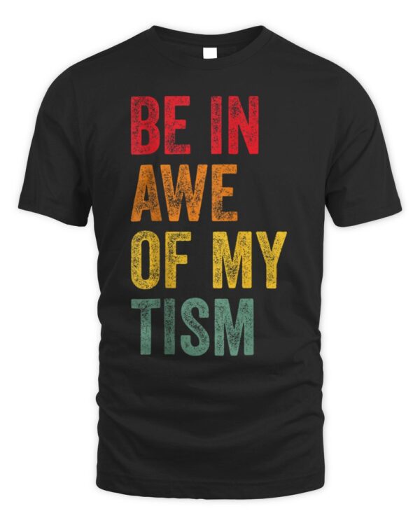 Be In Awe Of My ‘Tism Funny T-Shirt