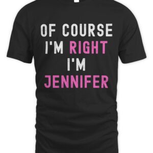 Of Course I’m Right I’m Jennifer Funny Unique Jennifer Long Sleeve T-Shirt