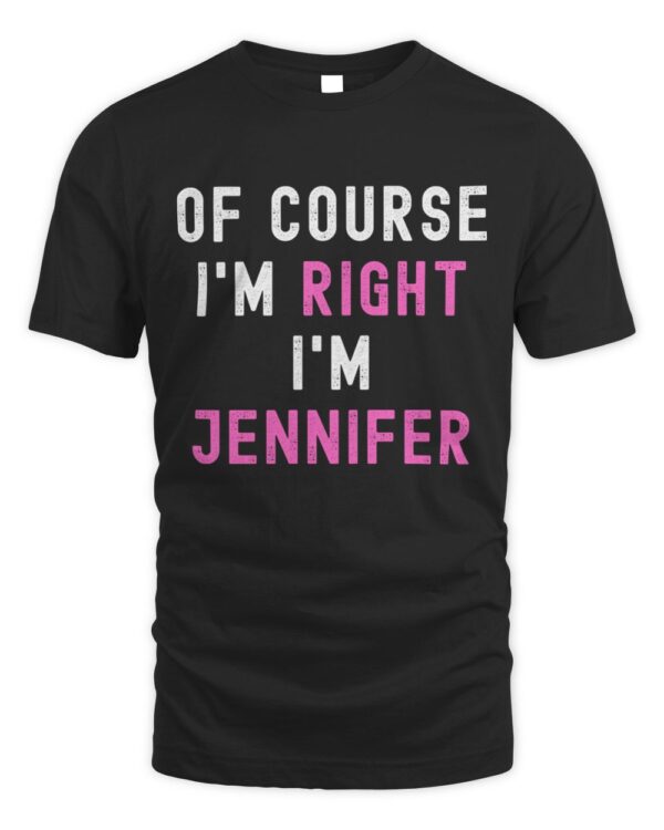 Of Course I’m Right I’m Jennifer Funny Unique Jennifer Long Sleeve T-Shirt