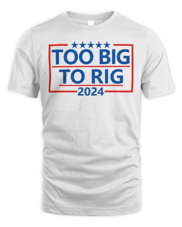 Too Big To Rig Saying Trump 2024 Funny Trump Quote T-ShirtT-Shirt