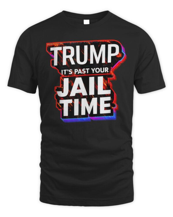 Isn’t It Past Your Jail Time, Funny Politicals T-Shirt