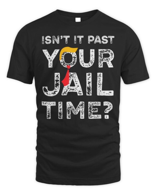 Isn’t It Past Your Jail Time Funny Saying Joke Humour T-Shirt