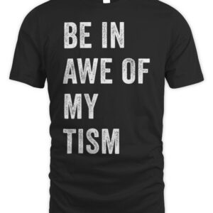Be In Awe Of My ‘Tism T-Shirt