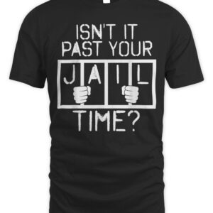 Funny saying: Isn’t It Past Your Jail Time? Joke T-Shirt