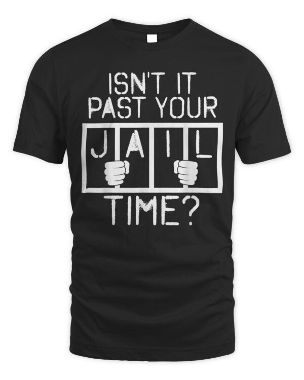 Funny saying: Isn’t It Past Your Jail Time? Joke T-Shirt