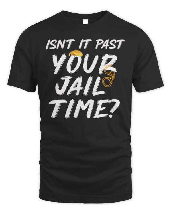 Isn’t It Past Your Jail Time? Funny Sarcastic Quote T-ShirtT-Shirt