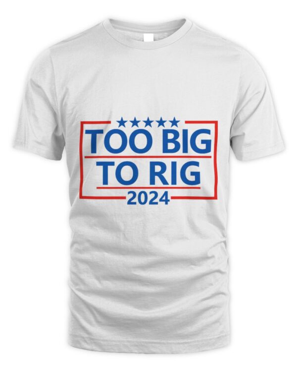 Too Big To Rig Saying Trump 2024 Funny Trump Quote T-ShirtT-Shirt