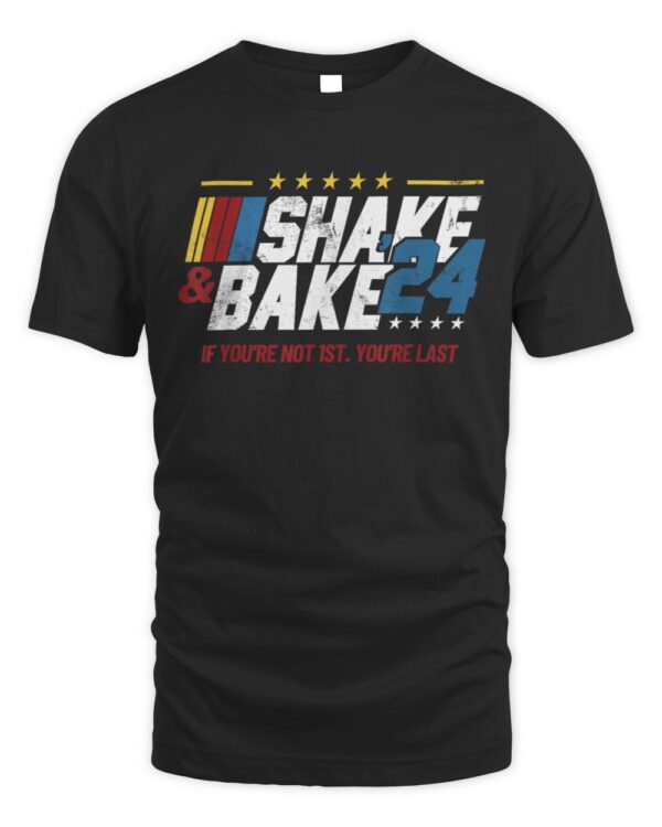 Shake And Bake 24 If You’re Not 1st You’re Last T-Shirt