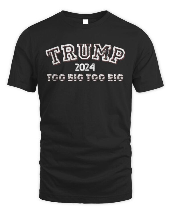 Too Big To Rig Trump 2024 Funny Quote Print T-Shirt