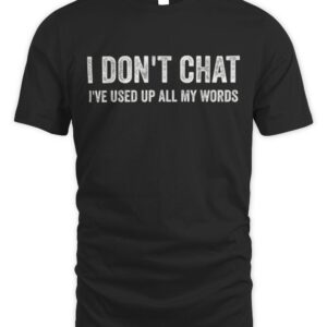 I Don’t Chat I’ve Used Up All My Words Sarcastic Funny T-Shirt
