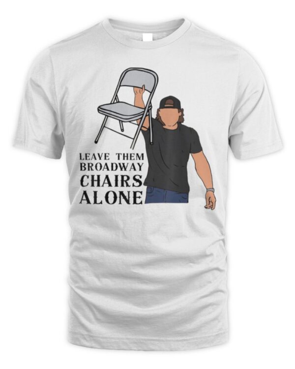 Leave Them Broadway Chairs Alone T-Shirt