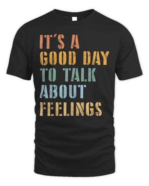 It’s A Good Day to Talk About Feelings Mental Health Funny T-Shirt