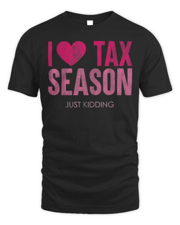 I Love Tax Season Just Kidding survivor Accountant women men T-Shirt