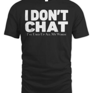 I Don’t Chat I’ve Used Up All My Words Sarcastic Funny T-Shirt