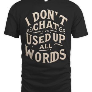 I Don’t Chat I’ve Used Up All My Words Funny Saying T-Shirt