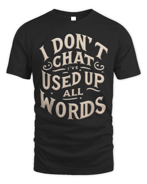 Funny Saying I Don’t Chat I’ve Used Up All My Words T-Shirt