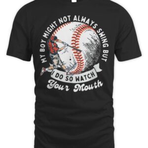 My Boy Might Not Always Swing But I Do So Watch Your Mouth T-Shirt Your Mouth T-Shirt