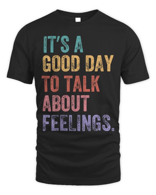 It’s a Good Day to Talk About Feelings Mental Health T-Shirt