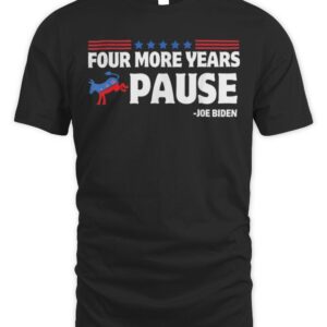 Four More Years Pause Joe Biden Funny Biden Saying Donkey T-Shirt