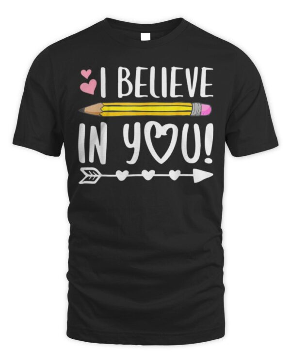 I Believe In You Shirt Proud Teacher Testing Day Inspiration T-Shirt