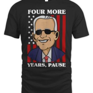 Four More Years Pause Joe Biden – Funny Biden Quote Saying T-Shirt