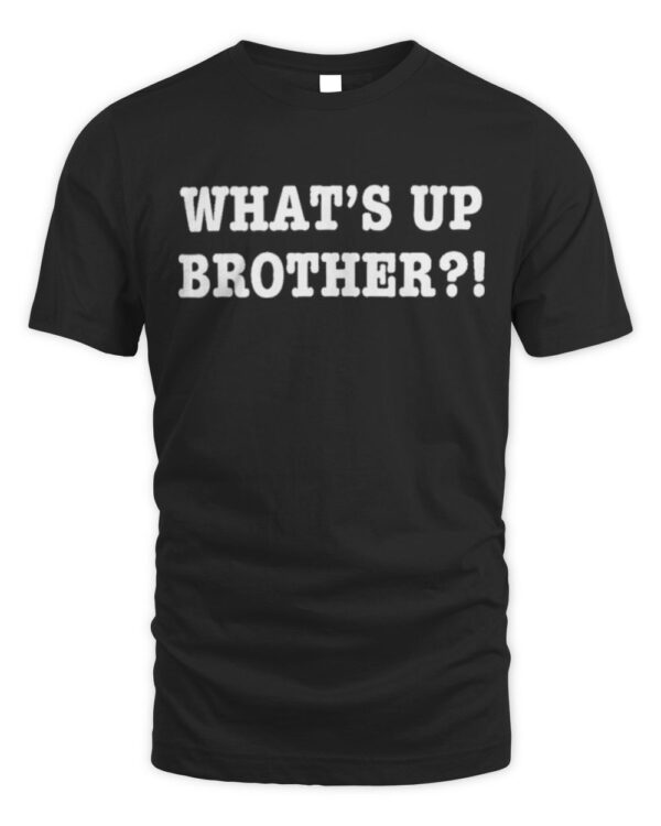 What’s Up Brother Funny tee T-Shirt