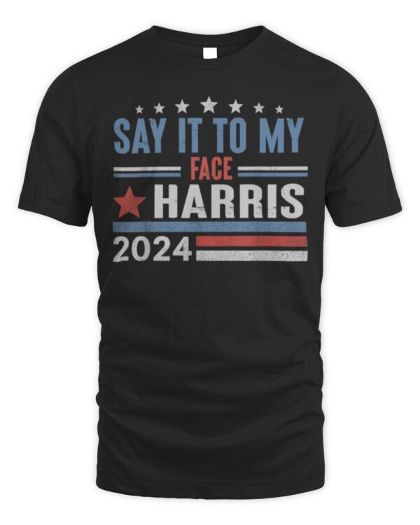 Say It To My Face Kamala Harris President  T-Shirt