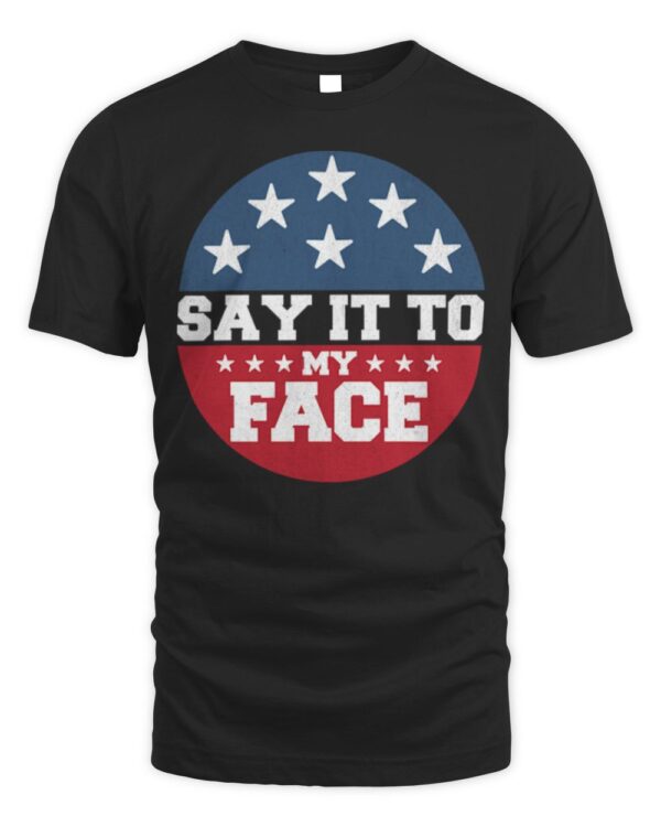 Say-It-To-My-Face T-Shirt