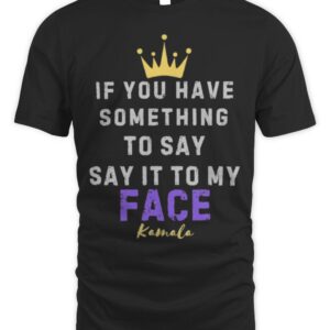 Say It To My Face Kamala Harris President  T-Shirt